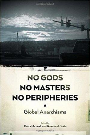 No Gods No Masters No Peripheries: Global Anarchisms
