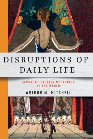 Book cover featuring an illustration of a woman stepping past curtains onto a stage, facing the audience, her back to the viewer. A band across the middle of the image reads "Disruptions of Daily Life: Japanese Literary Modernism in the World by Arthur M. Mitchell."