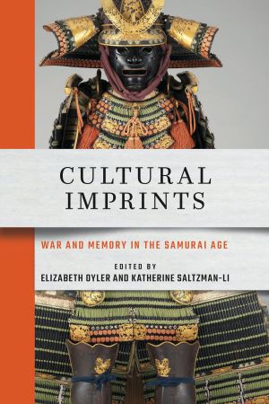 Book cover. A photograph of samurai armor with the title "Cultural Imprints: War and Memory in the Samurai Age" and editors "Elizabeth Oyler and Katherine Saltzman-Li" superimposed over it. 